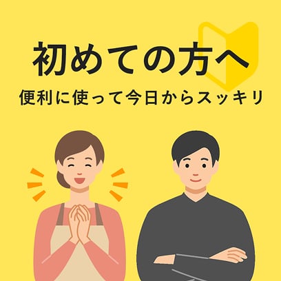 初めての方へ 便利に使って今日からすっきり